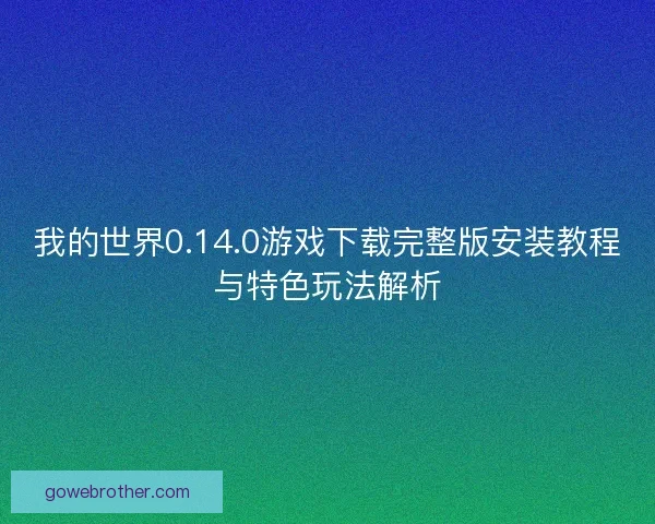 我的世界0.14.0游戏下载完整版安装教程与特色玩法解析